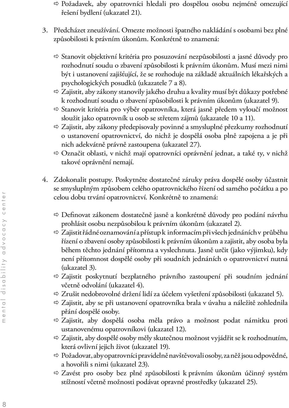 Konkrétně to znamená: Stanovit objektivní kritéria pro posuzování nezpůsobilosti a jasné důvody pro rozhodnutí soudu o zbavení způsobilosti k právním úkonům.