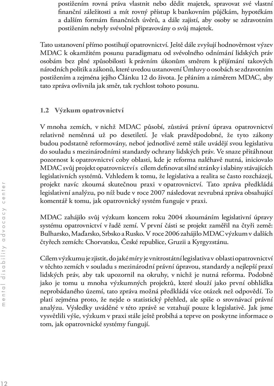 Ještě dále zvyšují hodnověrnost výzev MDAC k okamžitém posunu paradigmatu od svévolného odnímání lidských práv osobám bez plné způsobilosti k právním úkonům směrem k přijímání takových národních