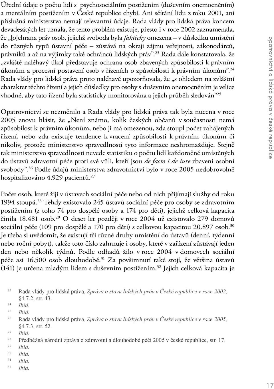 Rada vlády pro lidská práva koncem devadesátých let uznala, že tento problém existuje, přesto i v roce 2002 zaznamenala, že [o]chrana práv osob, jejichž svoboda byla fakticky omezena v důsledku