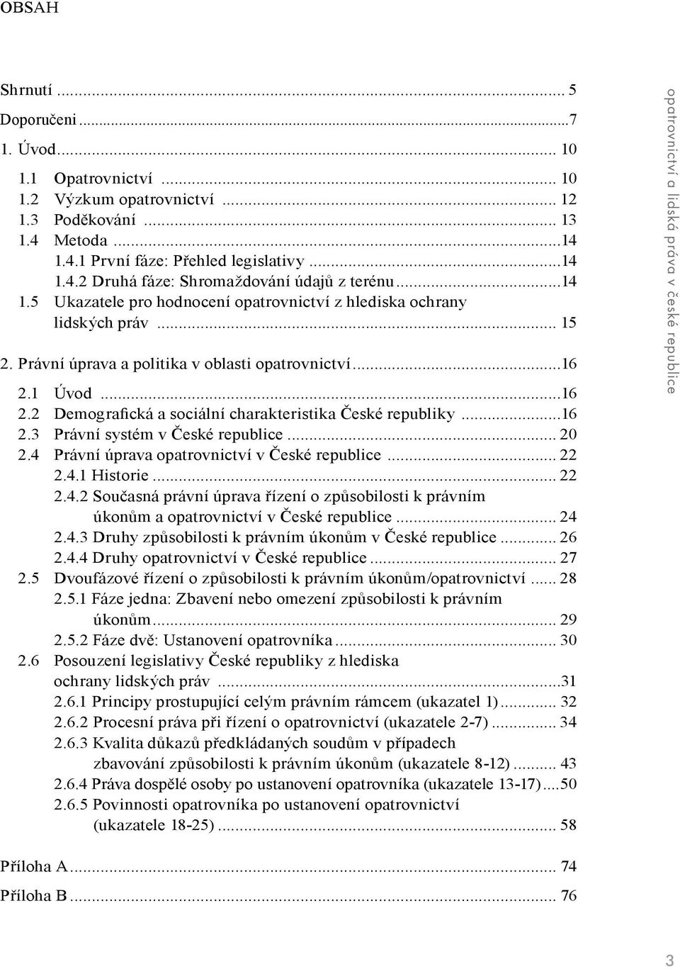 1 Úvod...16 2.2 Demografická a sociální charakteristika České republiky...16 2.3 Právní systém v České republice... 20 2.4 