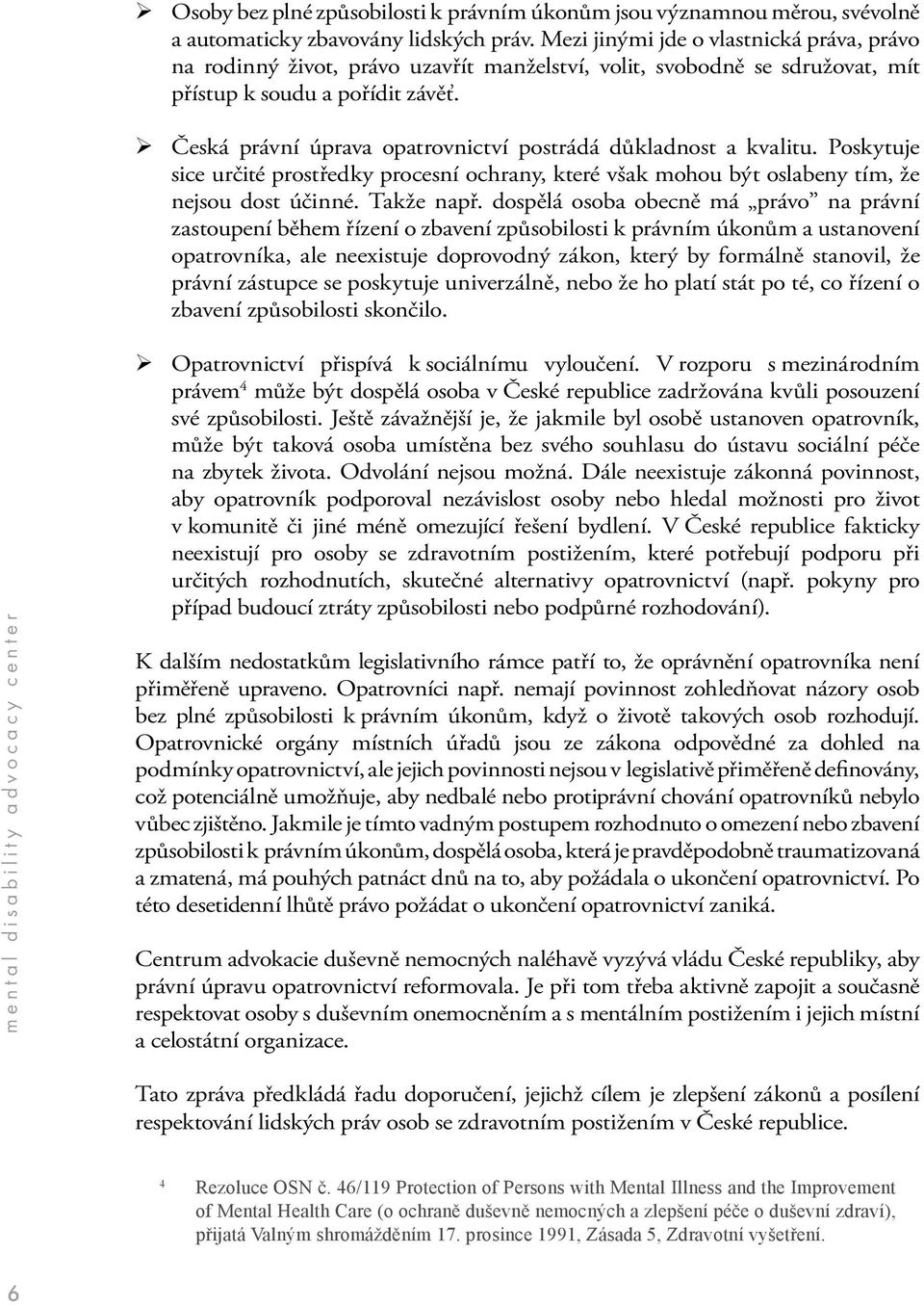 Česká právní úprava opatrovnictví postrádá důkladnost a kvalitu. Poskytuje sice určité prostředky procesní ochrany, které však mohou být oslabeny tím, že nejsou dost účinné. Takže např.