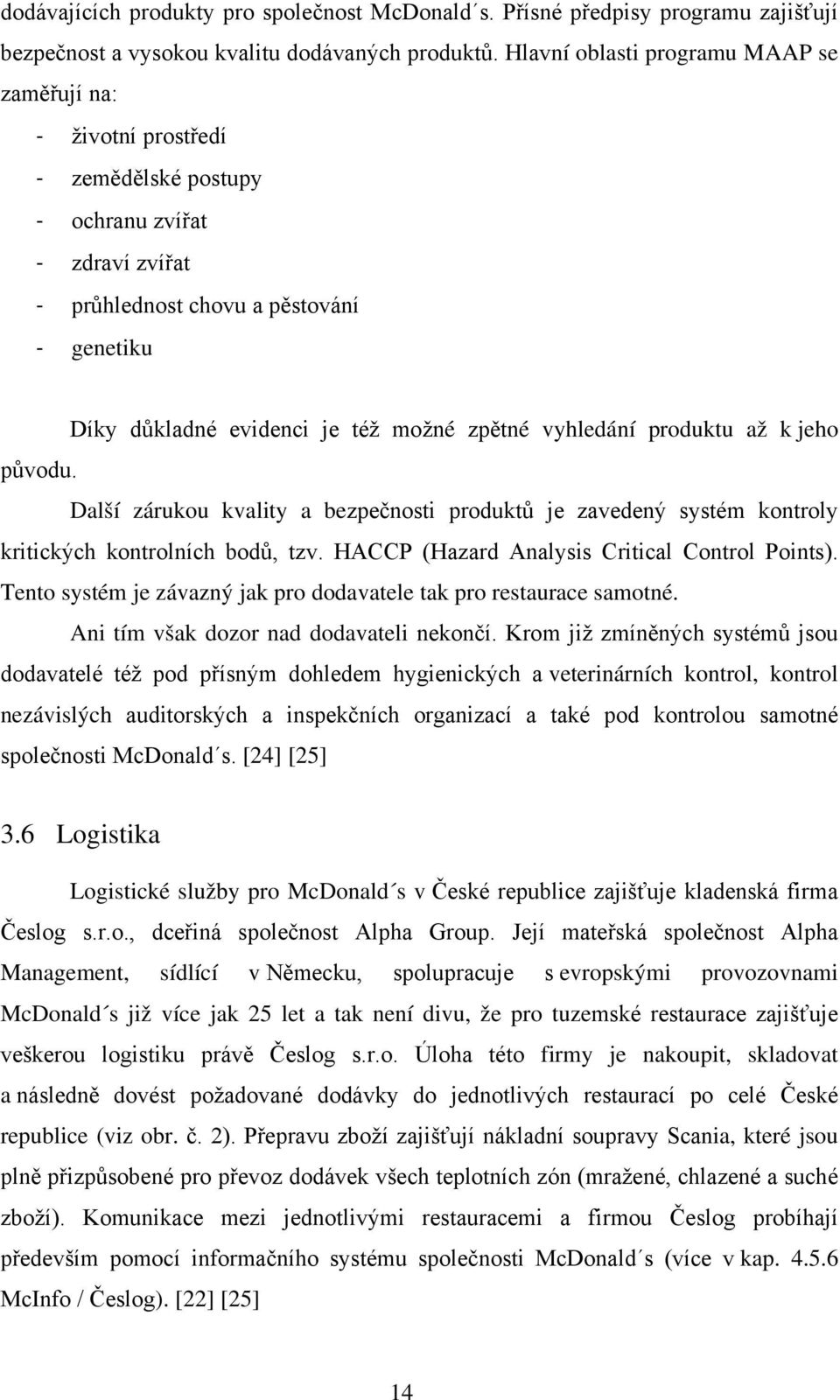 zpětné vyhledání produktu až k jeho původu. Další zárukou kvality a bezpečnosti produktů je zavedený systém kontroly kritických kontrolních bodů, tzv. HACCP (Hazard Analysis Critical Control Points).