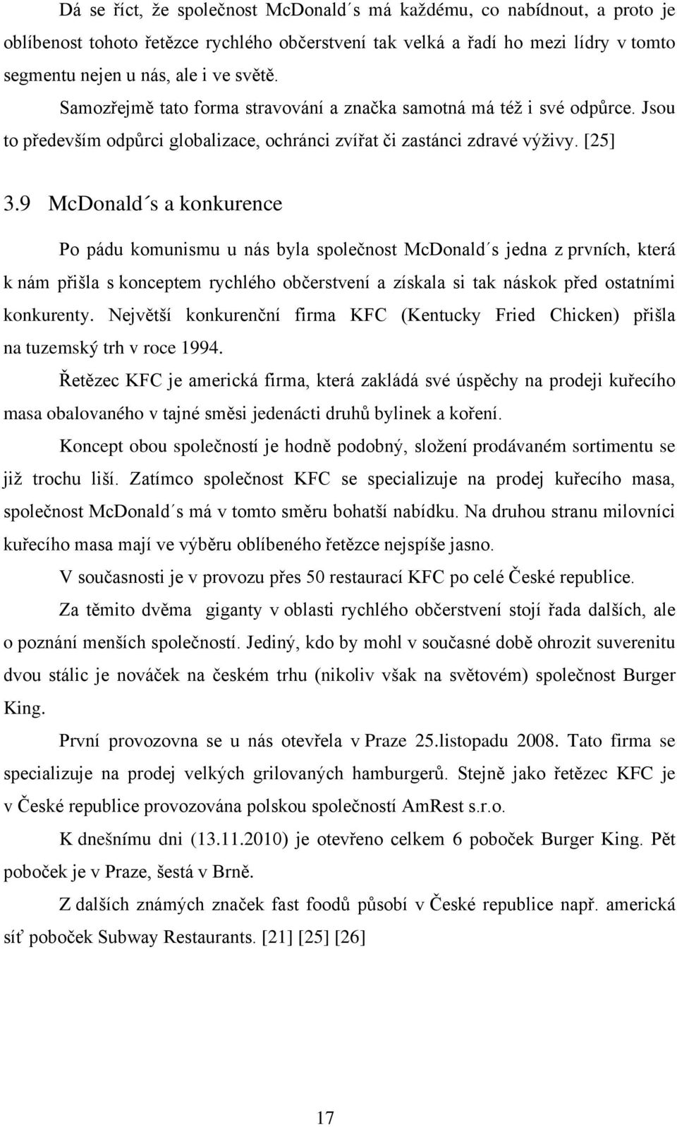 9 McDonald s a konkurence Po pádu komunismu u nás byla společnost McDonald s jedna z prvních, která k nám přišla s konceptem rychlého občerstvení a získala si tak náskok před ostatními konkurenty.