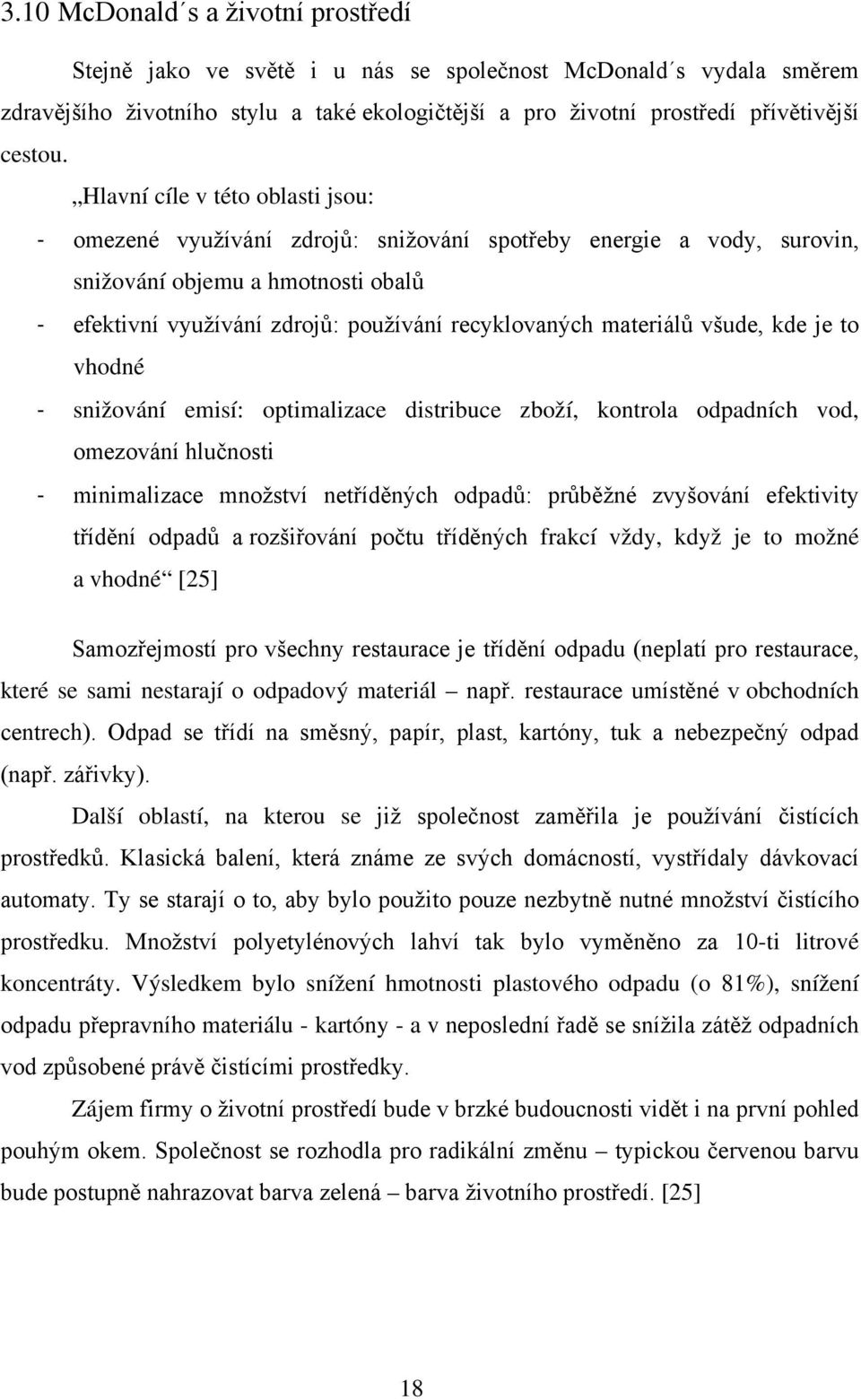 materiálů všude, kde je to vhodné - snižování emisí: optimalizace distribuce zboží, kontrola odpadních vod, omezování hlučnosti - minimalizace množství netříděných odpadů: průběžné zvyšování