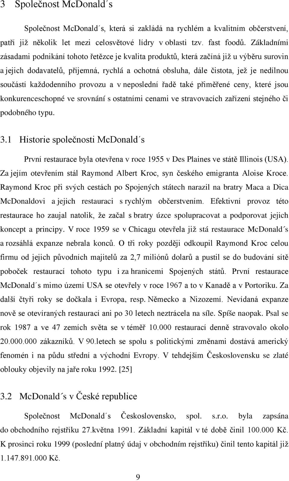 každodenního provozu a v neposlední řadě také přiměřené ceny, které jsou konkurenceschopné ve srovnání s ostatními cenami ve stravovacích zařízení stejného či podobného typu. 3.