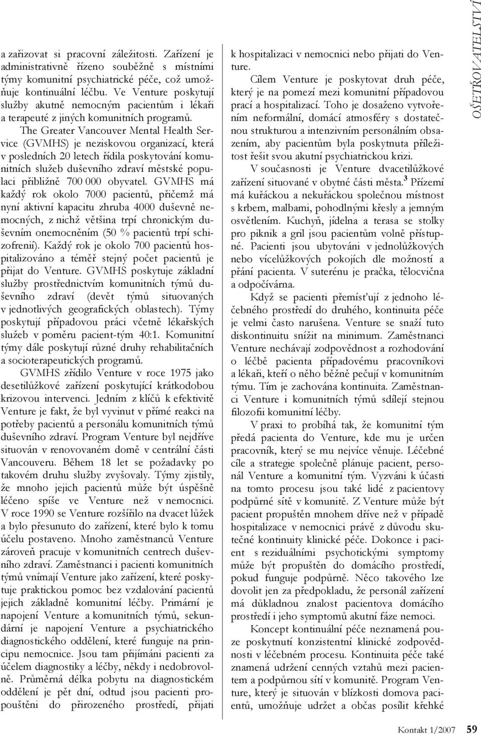 The Greater Vancouver Mental Health Service (GVMHS) je neziskovou organizací, která v posledních 20 letech řídila poskytování komunitních služeb duševního zdraví městské populaci přibližně 700 000