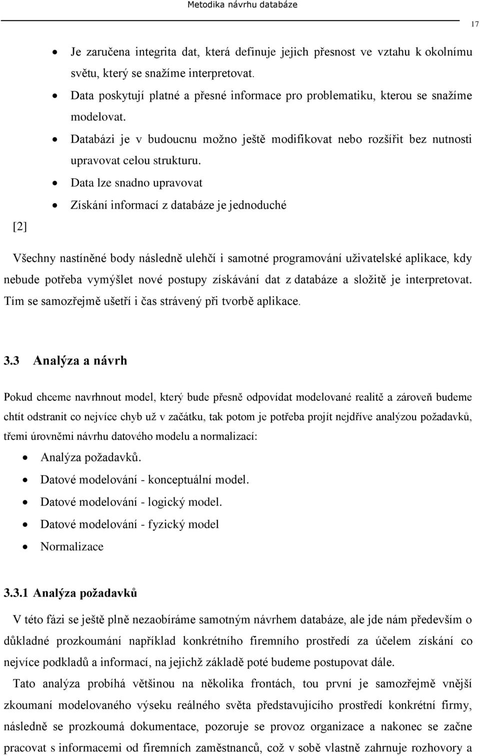 Data lze snadno upravovat Získání informací z databáze je jednoduché Všechny nastíněné body následně ulehčí i samotné programování uţivatelské aplikace, kdy nebude potřeba vymýšlet nové postupy