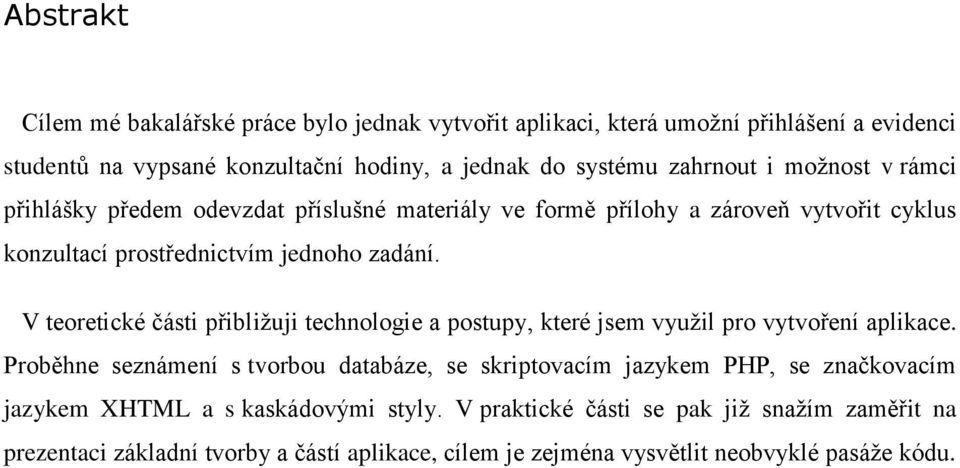 V teoretické části přibliţuji technologie a postupy, které jsem vyuţil pro vytvoření aplikace.