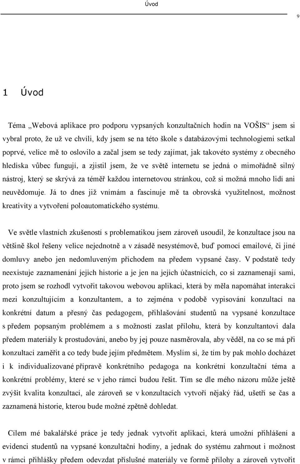 za téměř kaţdou internetovou stránkou, coţ si moţná mnoho lidí ani neuvědomuje. Já to dnes jiţ vnímám a fascinuje mě ta obrovská vyuţitelnost, moţnost kreativity a vytvoření poloautomatického systému.