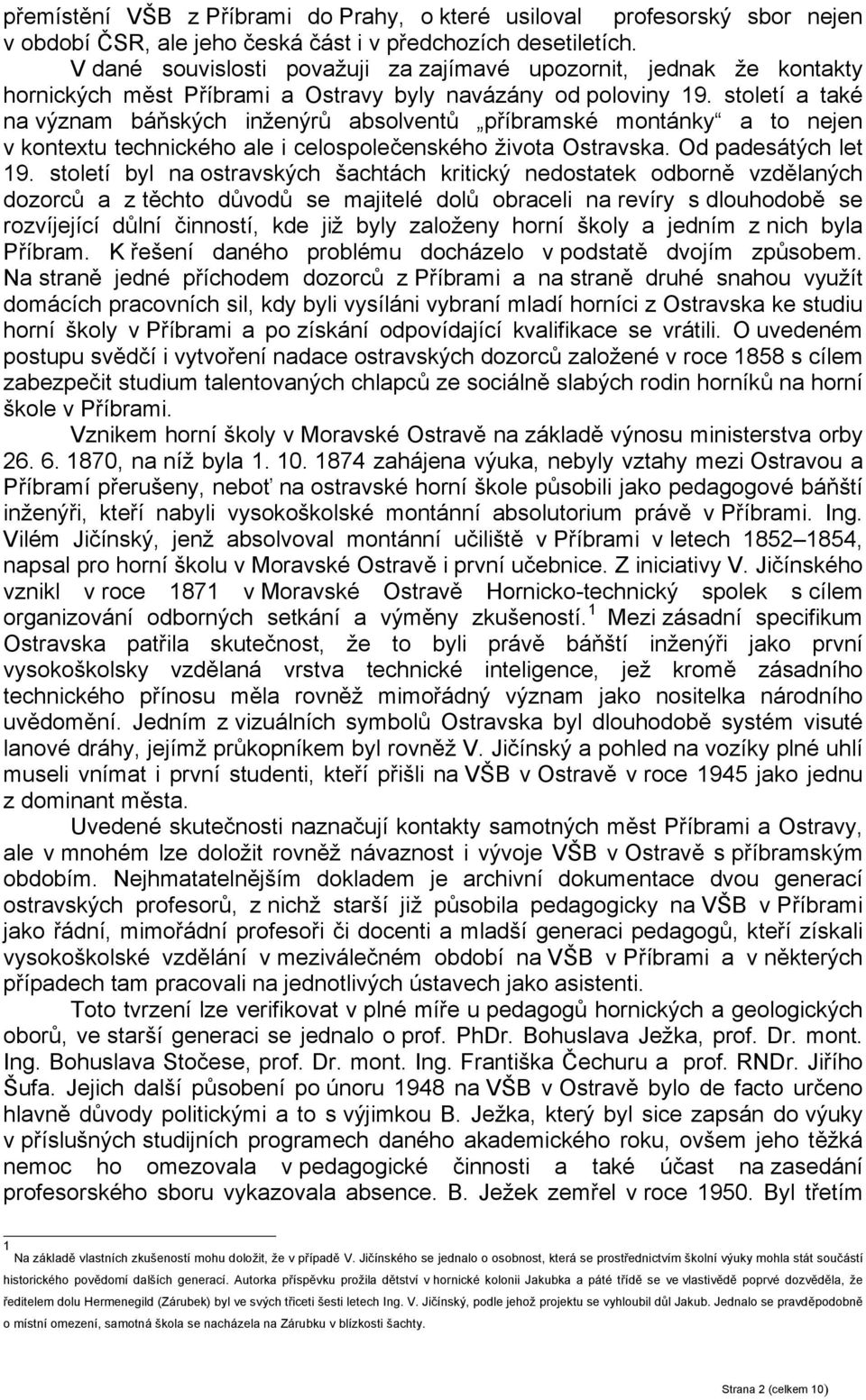 století a také na význam báňských inženýrů absolventů příbramské montánky a to nejen v kontextu technického ale i celospolečenského života Ostravska. Od padesátých let 19.