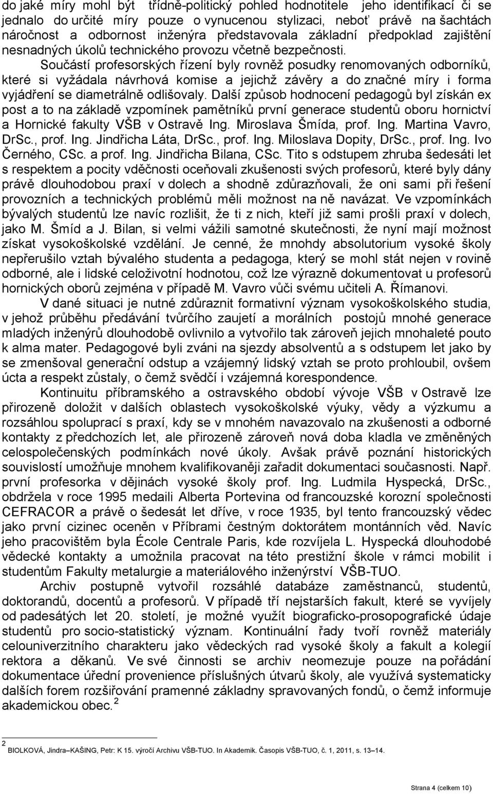 Součástí profesorských řízení byly rovněž posudky renomovaných odborníků, které si vyžádala návrhová komise a jejichž závěry a do značné míry i forma vyjádření se diametrálně odlišovaly.