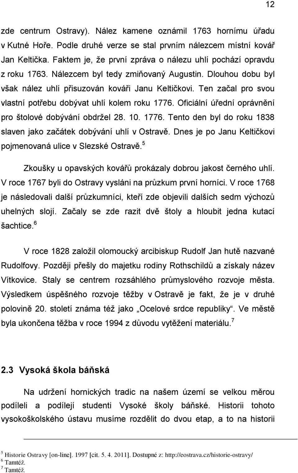 Ten začal pro svou vlastní potřebu dobývat uhlí kolem roku 1776. Oficiální úřední oprávnění pro štolové dobývání obdrţel 28. 10. 1776. Tento den byl do roku 1838 slaven jako začátek dobývání uhlí v Ostravě.