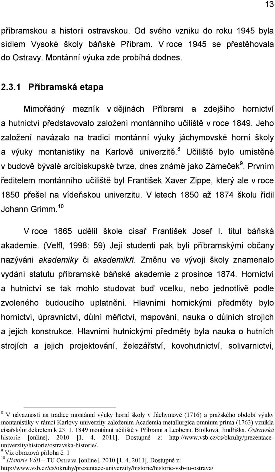 8 Učiliště bylo umístěné v budově bývalé arcibiskupské tvrze, dnes známé jako Zámeček 9.