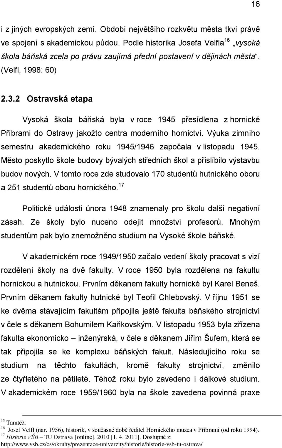 2 Ostravská etapa Vysoká škola báňská byla v roce 1945 přesídlena z hornické Příbrami do Ostravy jakoţto centra moderního hornictví.