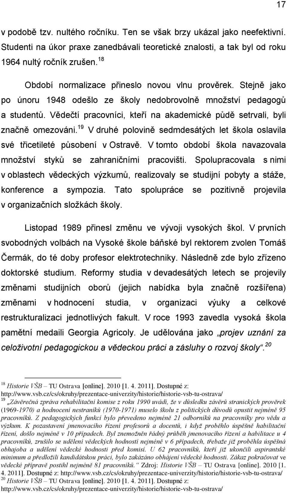 Vědečtí pracovníci, kteří na akademické půdě setrvali, byli značně omezováni. 19 V druhé polovině sedmdesátých let škola oslavila své třicetileté působení v Ostravě.