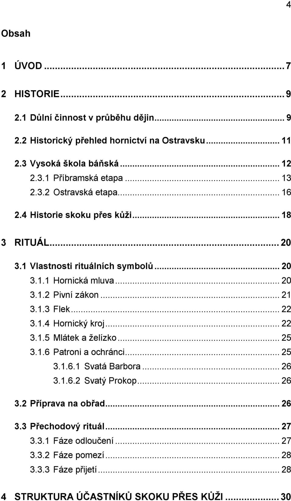 .. 21 3.1.3 Flek... 22 3.1.4 Hornický kroj... 22 3.1.5 Mlátek a ţelízko... 25 3.1.6 Patroni a ochránci... 25 3.1.6.1 Svatá Barbora... 26 3.1.6.2 Svatý Prokop... 26 3.2 Příprava na obřad.