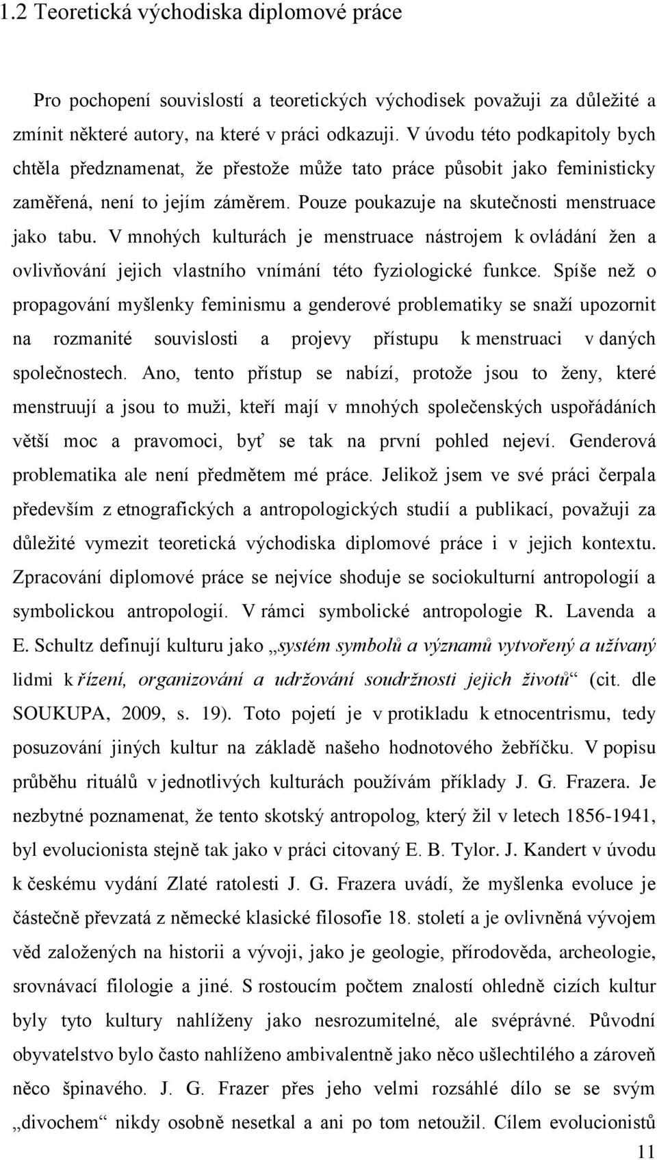 V mnohých kulturách je menstruace nástrojem k ovládání ţen a ovlivňování jejich vlastního vnímání této fyziologické funkce.