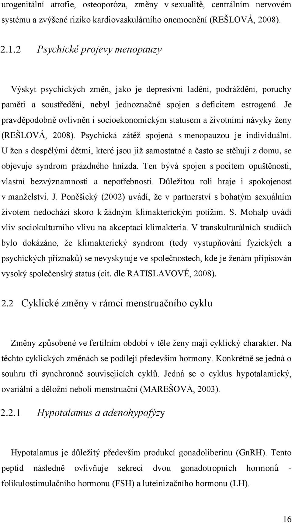 Je pravděpodobně ovlivněn i socioekonomickým statusem a ţivotními návyky ţeny (REŠLOVÁ, 2008). Psychická zátěţ spojená s menopauzou je individuální.