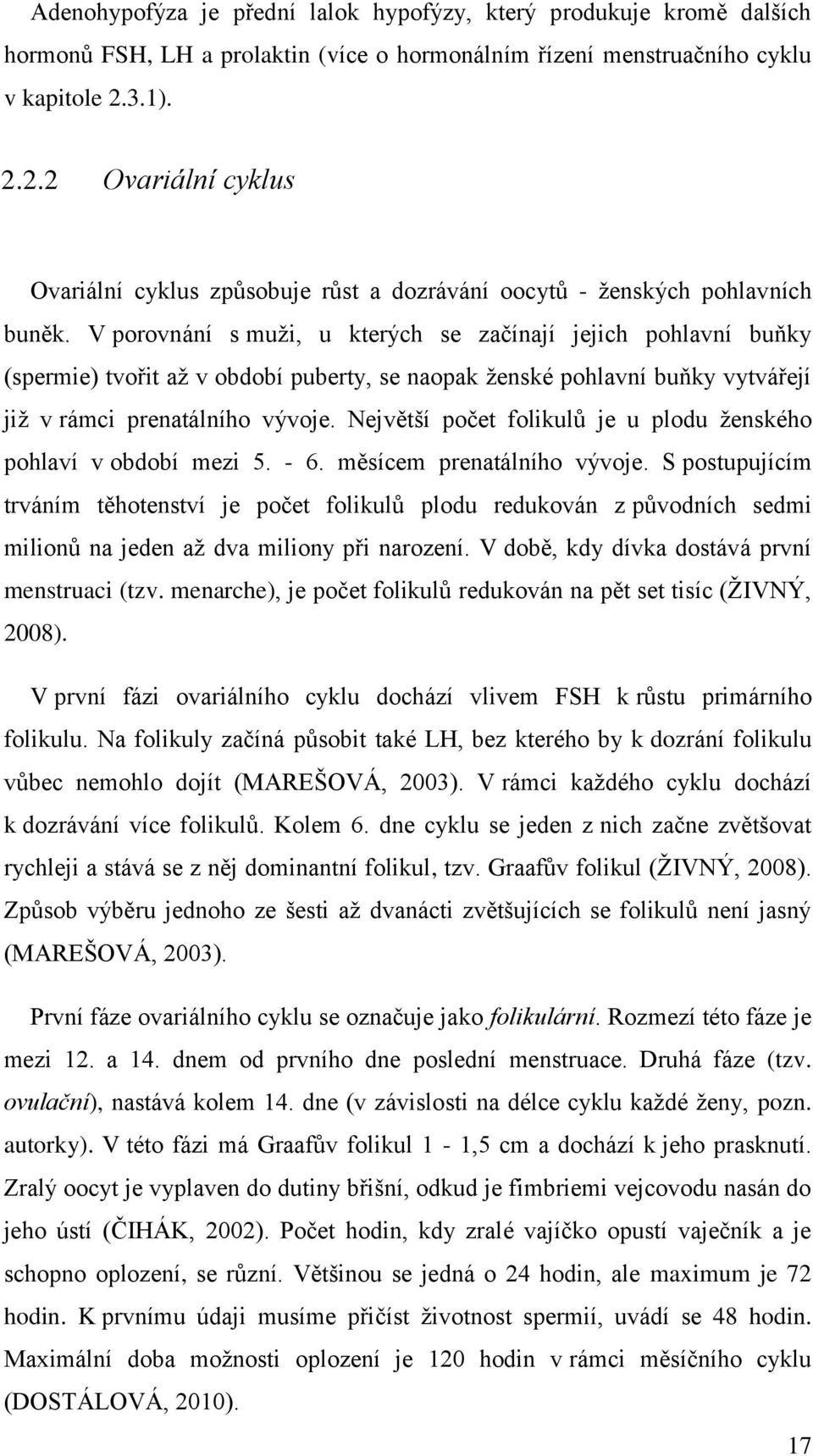 V porovnání s muţi, u kterých se začínají jejich pohlavní buňky (spermie) tvořit aţ v období puberty, se naopak ţenské pohlavní buňky vytvářejí jiţ v rámci prenatálního vývoje.