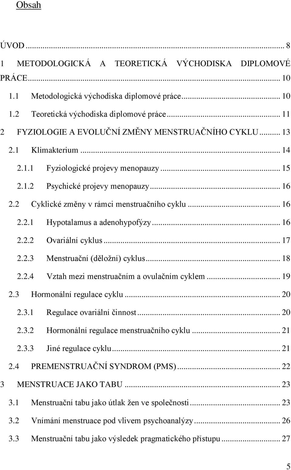 2 Cyklické změny v rámci menstruačního cyklu... 16 2.2.1 Hypotalamus a adenohypofýzy... 16 2.2.2 Ovariální cyklus... 17 2.2.3 Menstruační (děloţní) cyklus... 18 2.2.4 Vztah mezi menstruačním a ovulačním cyklem.