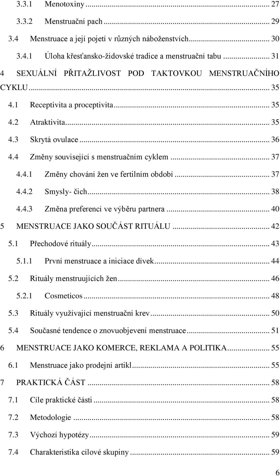 .. 37 4.4.1 Změny chování ţen ve fertilním období... 37 4.4.2 Smysly- čich... 38 4.4.3 Změna preferencí ve výběru partnera... 40 5 MENSTRUACE JAKO SOUČÁST RITUÁLU... 42 5.1 Přechodové rituály... 43 5.