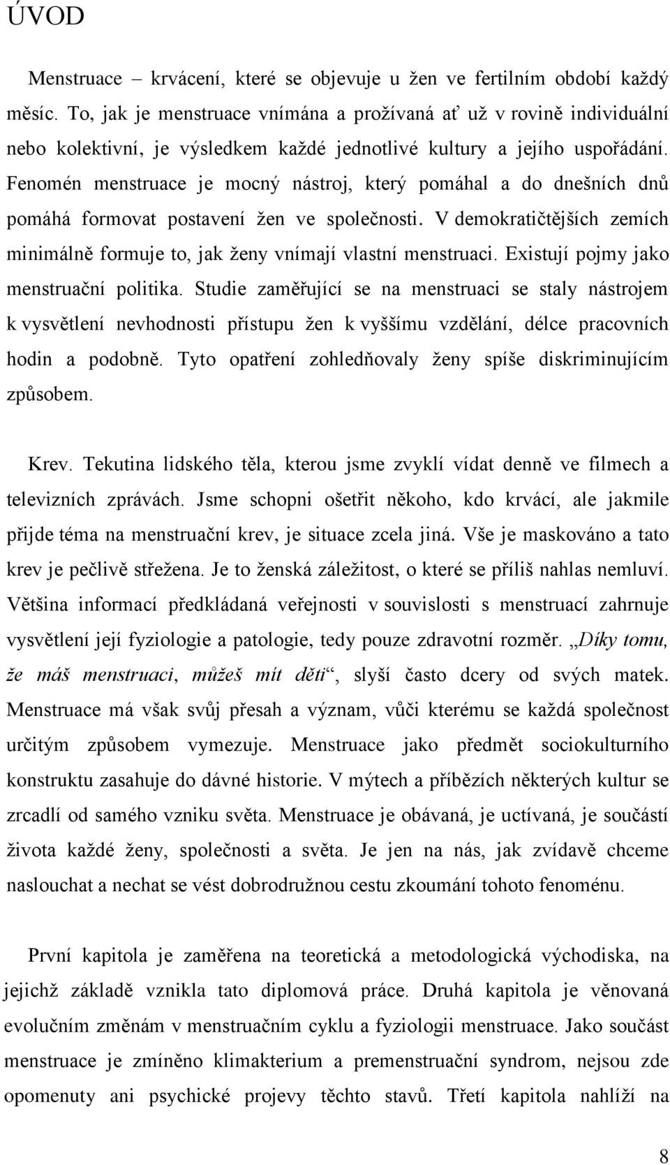 Fenomén menstruace je mocný nástroj, který pomáhal a do dnešních dnů pomáhá formovat postavení ţen ve společnosti. V demokratičtějších zemích minimálně formuje to, jak ţeny vnímají vlastní menstruaci.