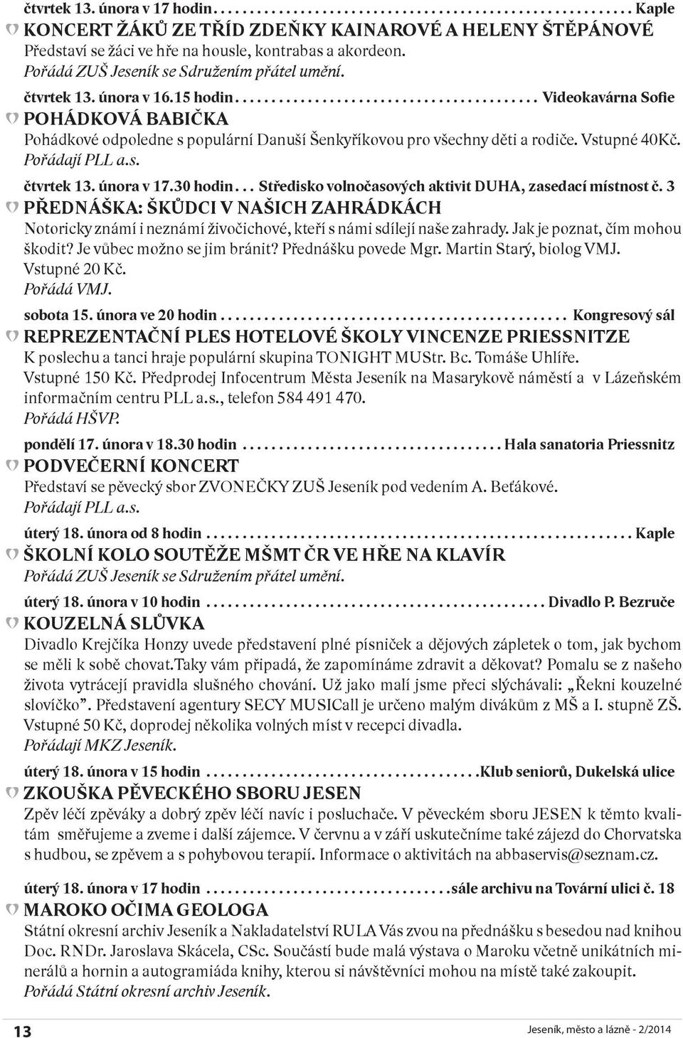 února v 17.30 hodin...středisko volnočasových aktivit DUHA, zasedací místnost č. 3 PŘEDNÁŠKA: ŠKŮDCI V NAŠICH ZAHRÁDKÁCH Notoricky známí i neznámí živočichové, kteří s námi sdílejí naše zahrady.