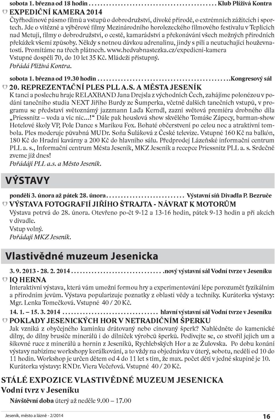 všemi způsoby. Někdy s notnou dávkou adrenalinu, jindy s pílí a neutuchající houževnatostí. Promítáme na třech plátnech. www.hedvabnastezka.cz/expedicni-kamera Vstupné dospělí 70, do 10 let 35 Kč.