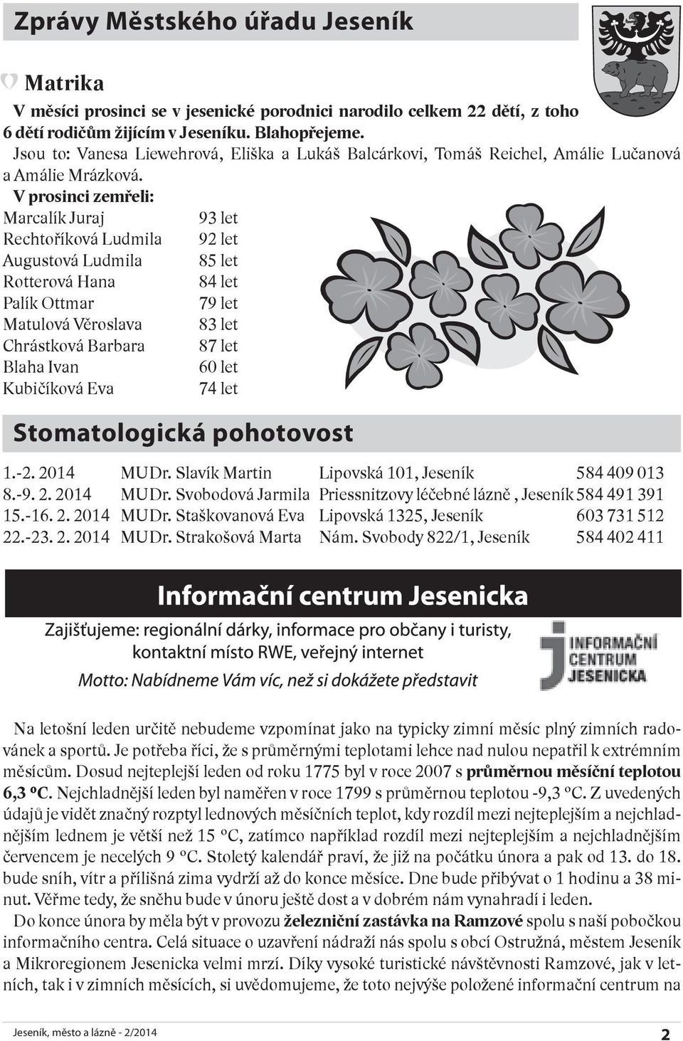 V prosinci zemřeli: Marcalík Juraj Rechtoříková Ludmila Augustová Ludmila Rotterová Hana Palík Ottmar Matulová Věroslava Chrástková Barbara Blaha Ivan Kubičíková Eva 93 let 92 let 85 let 84 let 79