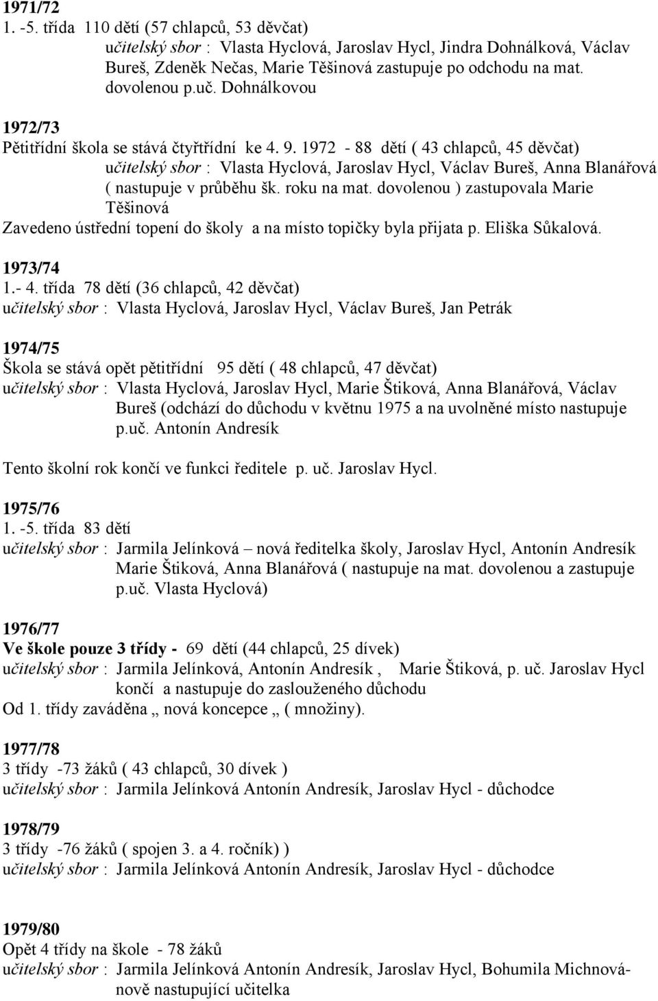 1972-88 dětí ( 43 chlapců, 45 děvčat) učitelský sbor : Vlasta Hyclová, Jaroslav Hycl, Václav Bureš, Anna Blanářová ( nastupuje v průběhu šk. roku na mat.