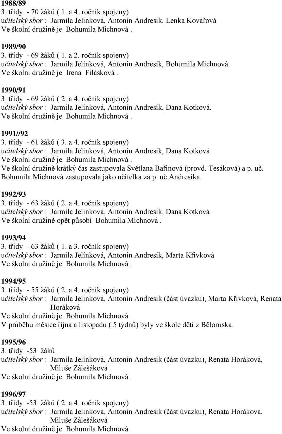 ročník spojeny) učitelský sbor : Jarmila Jelínková, Antonín Andresík, Dana Kotková. 1991//92 3. třídy - 61 žáků ( 3. a 4.
