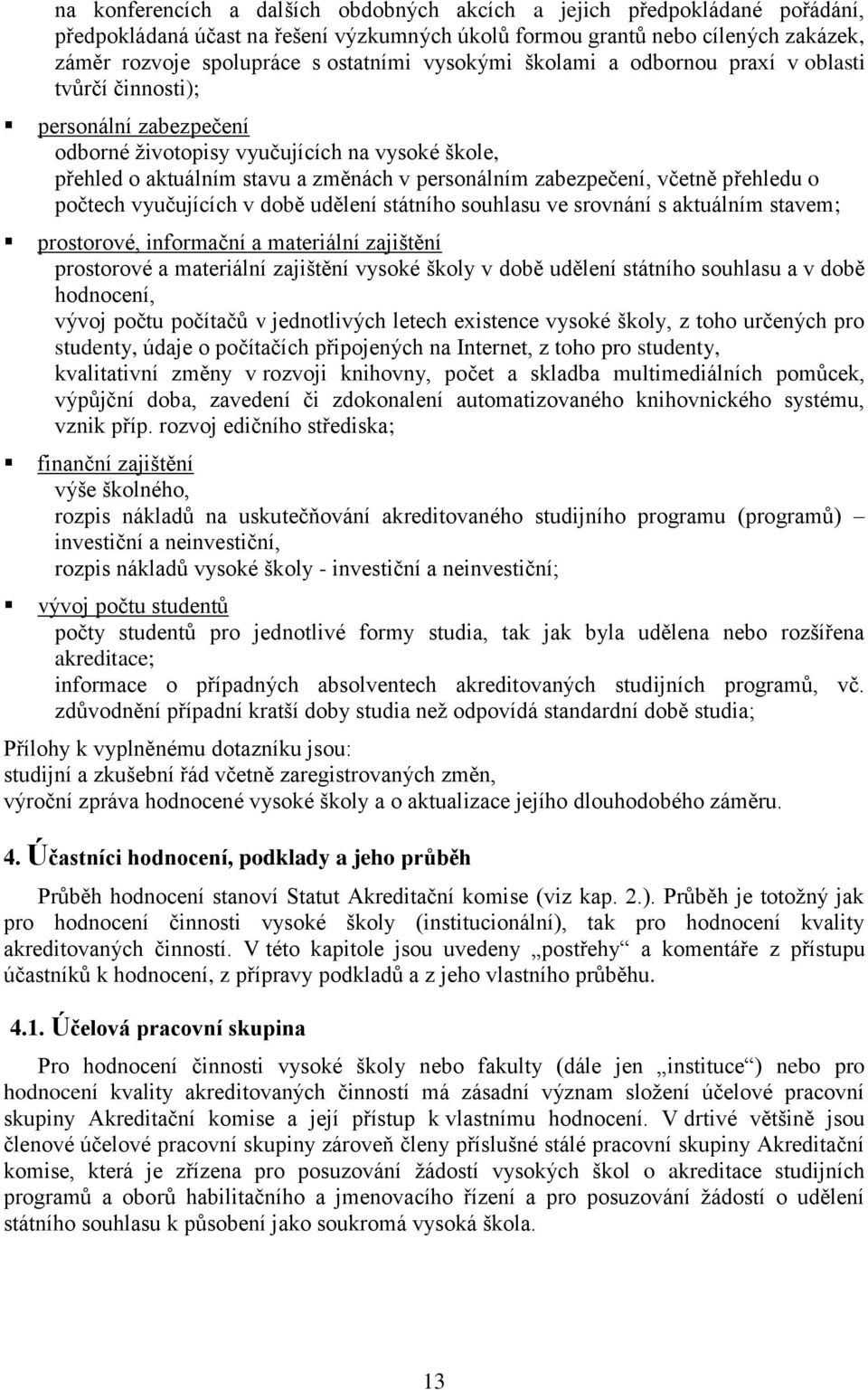 včetně přehledu o počtech vyučujících v době udělení státního souhlasu ve srovnání s aktuálním stavem; prostorové, informační a materiální zajištění prostorové a materiální zajištění vysoké školy v