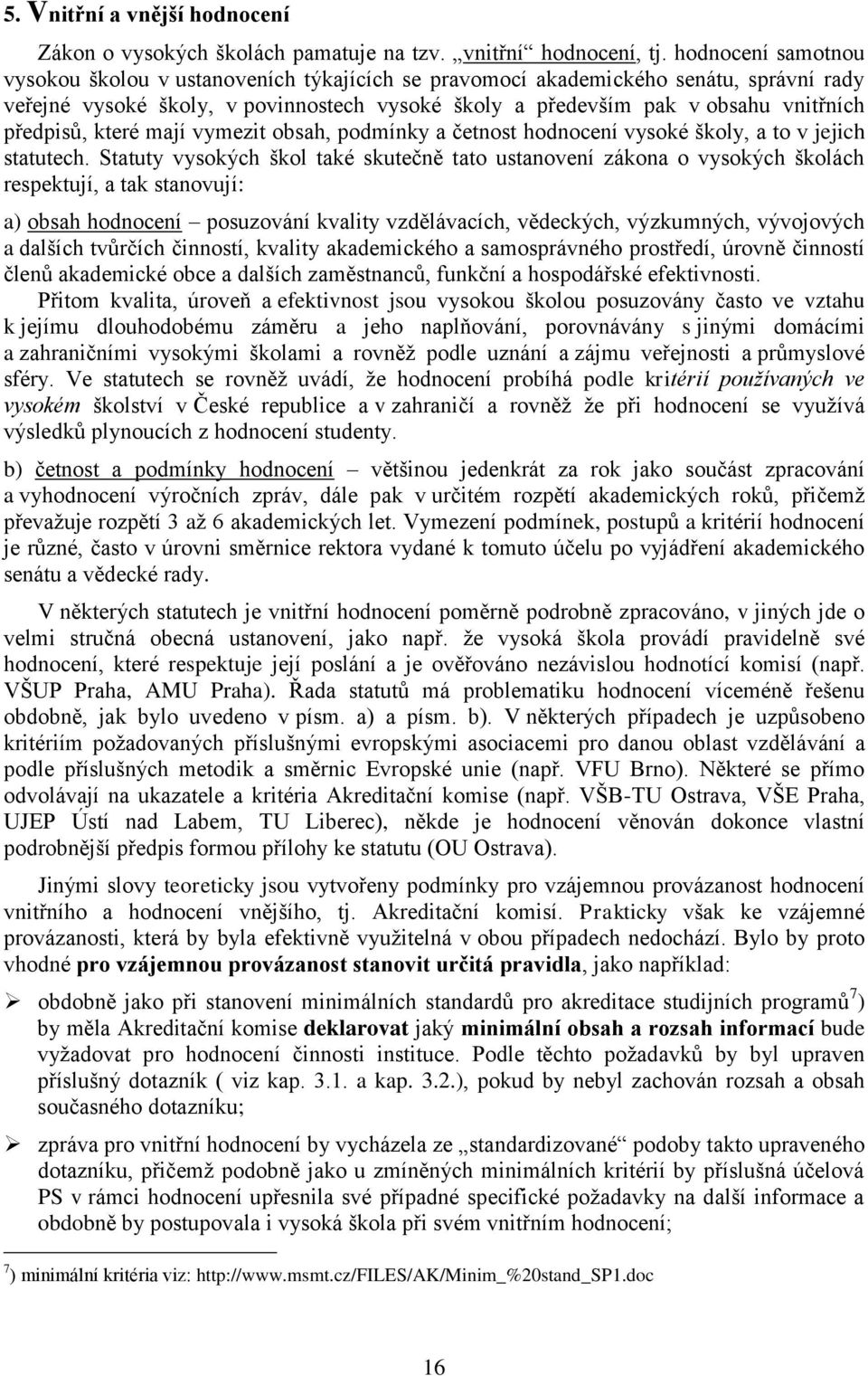 předpisů, které mají vymezit obsah, podmínky a četnost hodnocení vysoké školy, a to v jejich statutech.