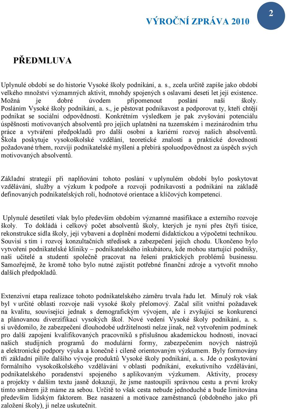 Konkrétním výsledkem je pak zvyšování potenciálu úspěšnosti motivovaných absolventů pro jejich uplatnění na tuzemském i mezinárodním trhu práce a vytváření předpokladů pro další osobní a kariérní