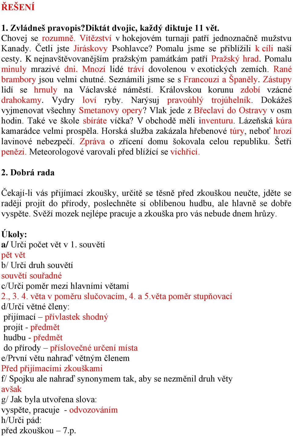 Rané brambory jsou velmi chutné. Seznámili jsme se s Francouzi a Španěly. Zástupy lidí se hrnuly na Václavské náměstí. Královskou korunu zdobí vzácné drahokamy. Vydry loví ryby.