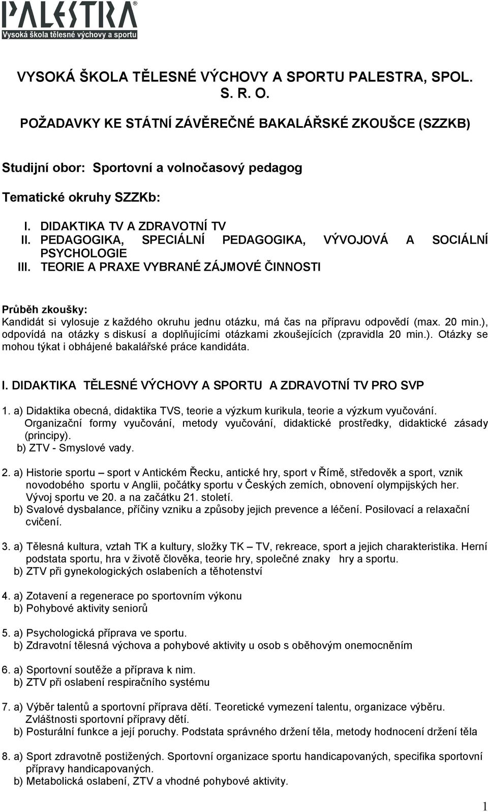 TEORIE A PRAXE VYBRANÉ ZÁJMOVÉ ČINNOSTI Průběh zkoušky: Kandidát si vylosuje z každého okruhu jednu otázku, má čas na přípravu odpovědí (max. 20 min.