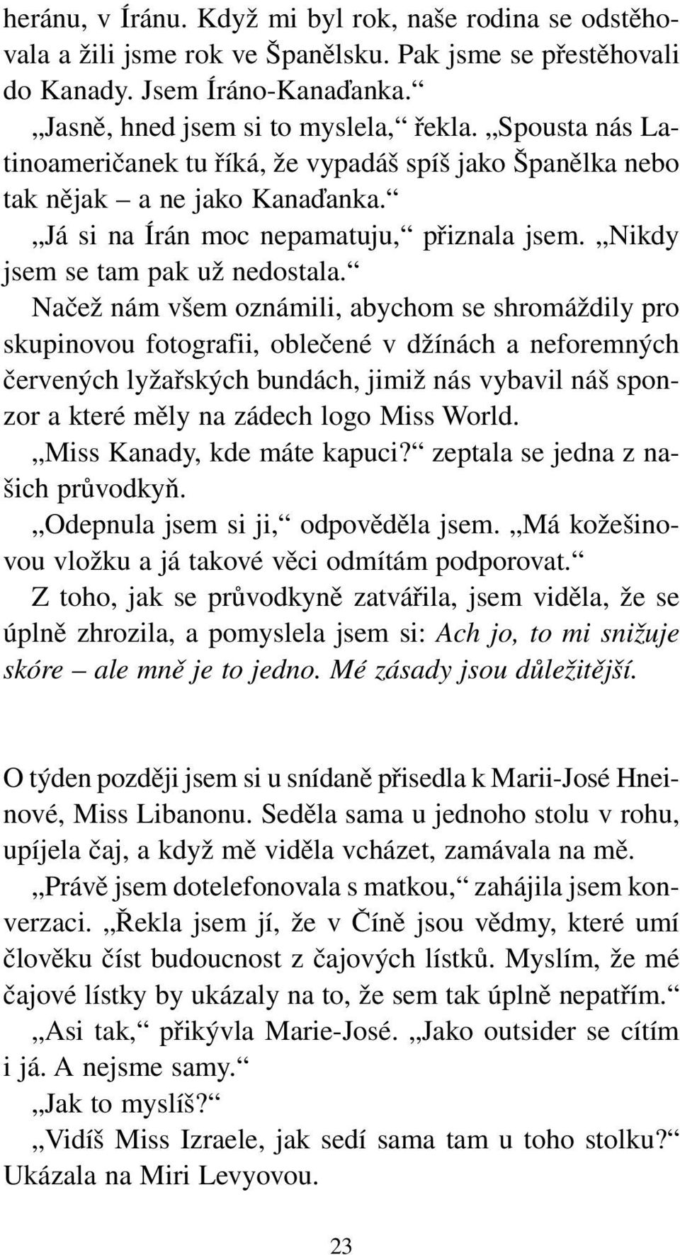 Načež nám všem oznámili, abychom se shromáždily pro skupinovou fotografii, oblečené v džínách a neforemných červených lyžařských bundách, jimiž nás vybavil náš sponzor a které měly na zádech logo