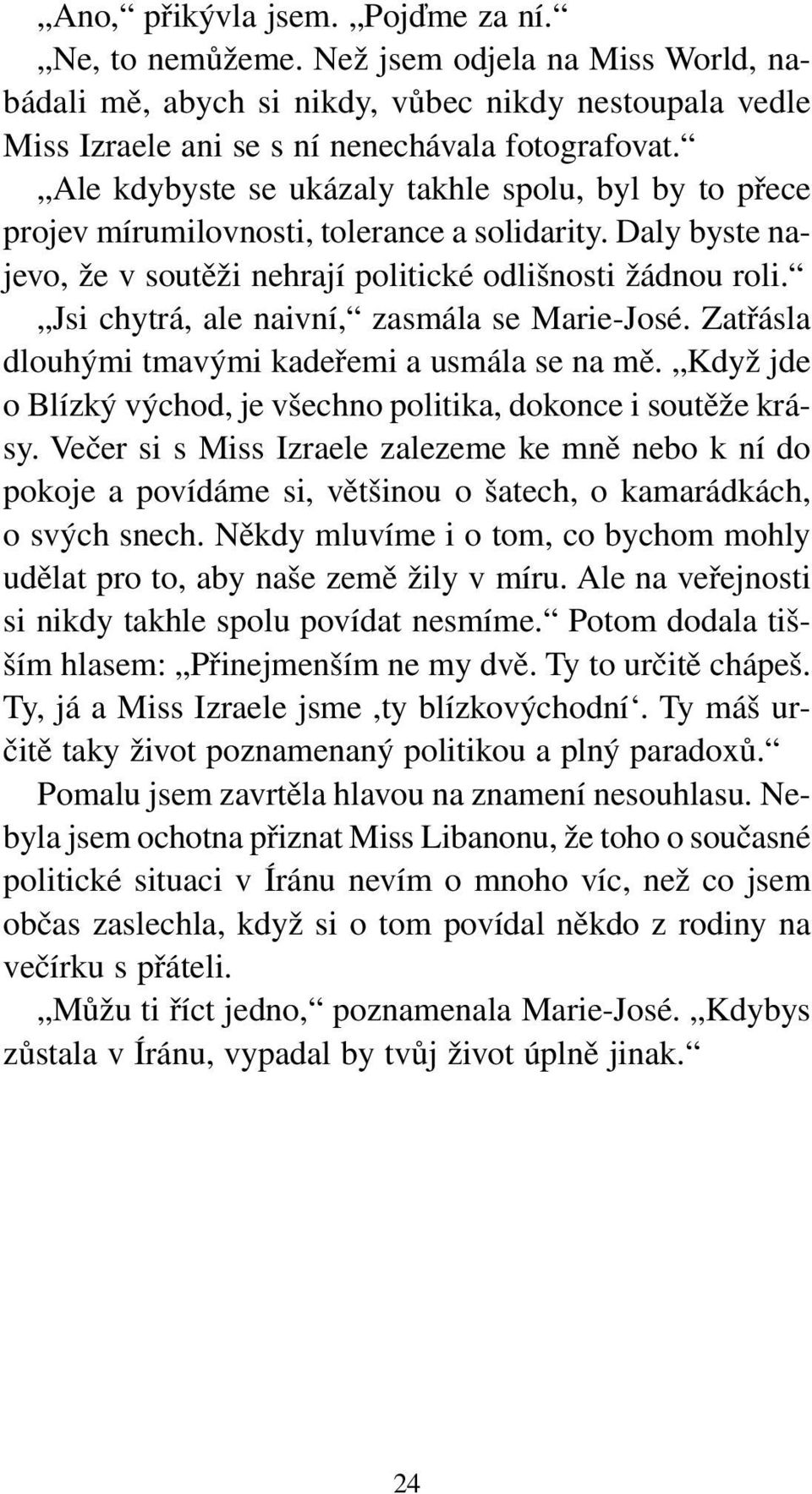 Jsi chytrá, ale naivní, zasmála se Marie-José. Zatřásla dlouhými tmavými kadeřemi a usmála se na mě. Když jde o Blízký východ, je všechno politika, dokonce i soutěže krásy.