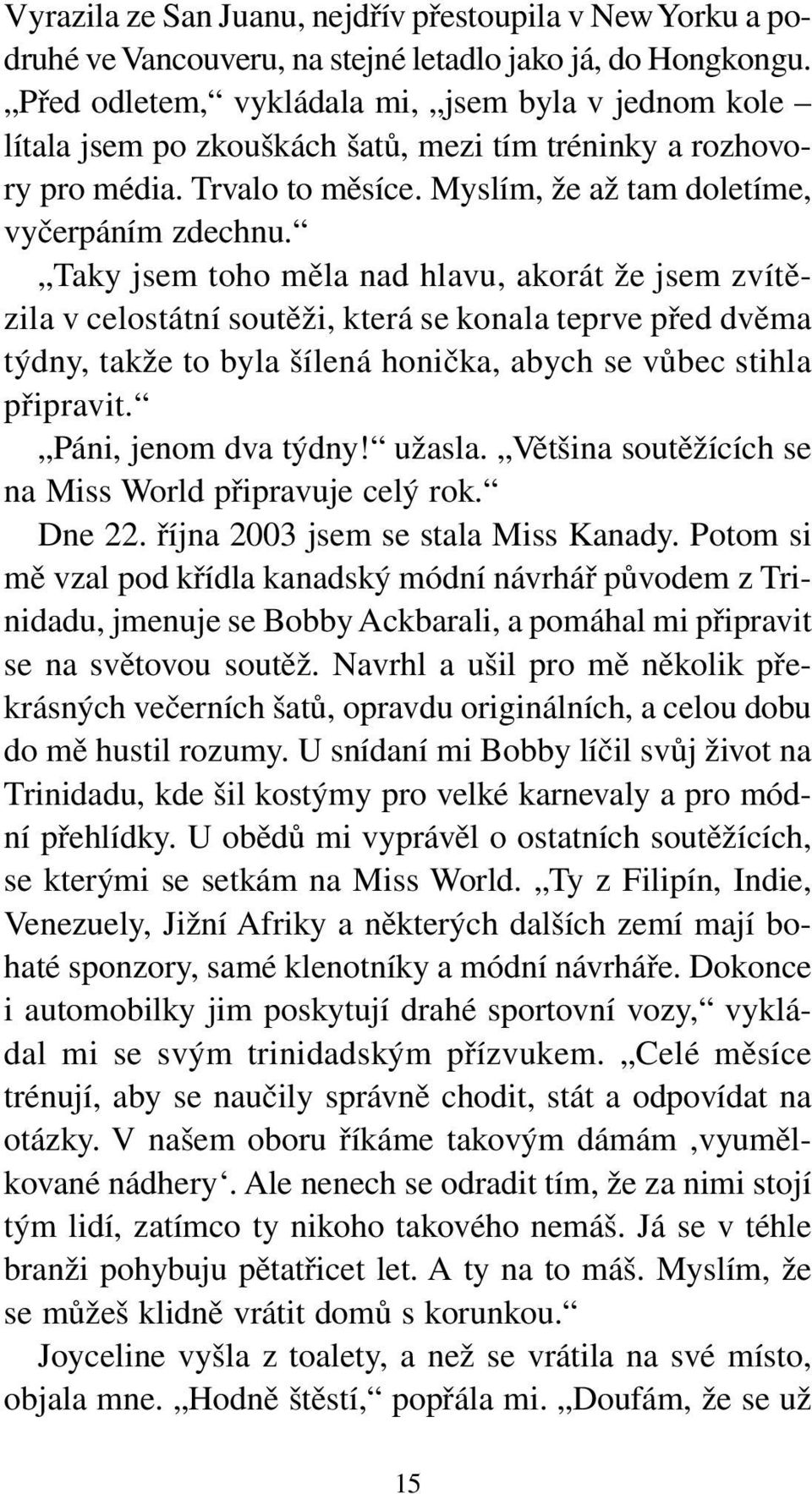 Taky jsem toho měla nad hlavu, akorát že jsem zvítězila v celostátní soutěži, která se konala teprve před dvěma týdny, takže to byla šílená honička, abych se vůbec stihla připravit.