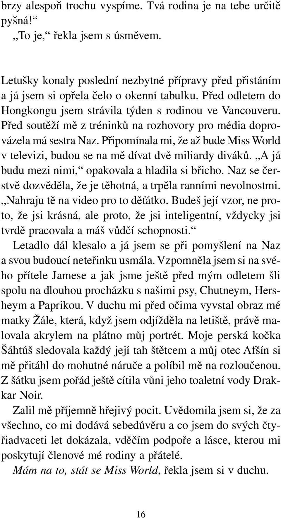 Připomínala mi, že až bude Miss World v televizi, budou se na mě dívat dvě miliardy diváků. A já budu mezi nimi, opakovala a hladila si břicho.