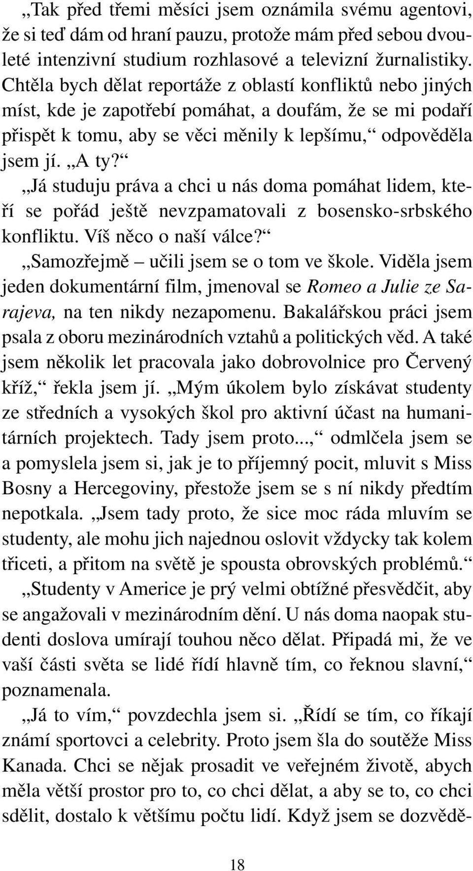 Já studuju práva a chci u nás doma pomáhat lidem, kteří se pořád ještě nevzpamatovali z bosensko-srbského konfliktu. Víš něco o naší válce? Samozřejmě učili jsem se o tom ve škole.