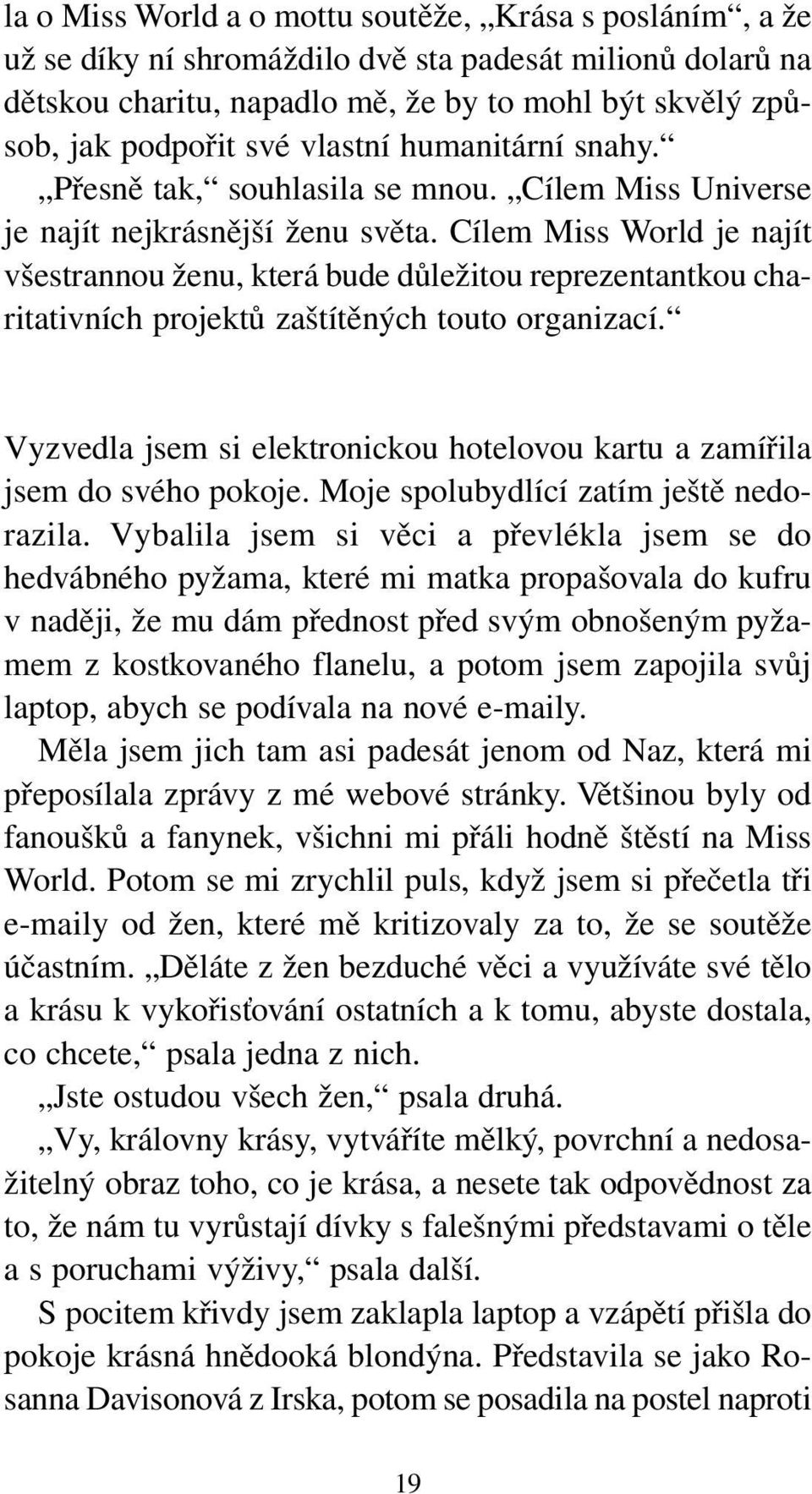 Cílem Miss World je najít všestrannou ženu, která bude důležitou reprezentantkou charitativních projektů zaštítěných touto organizací.