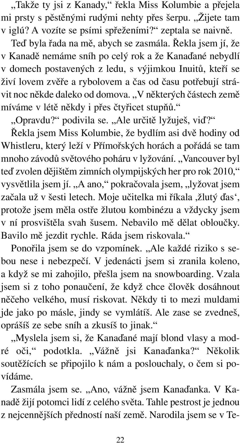 Řekla jsem jí, že v Kanadě nemáme sníh po celý rok a že Kanaďané nebydlí v domech postavených z ledu, s výjimkou Inuitů, kteří se živí lovem zvěře a rybolovem a čas od času potřebují strávit noc