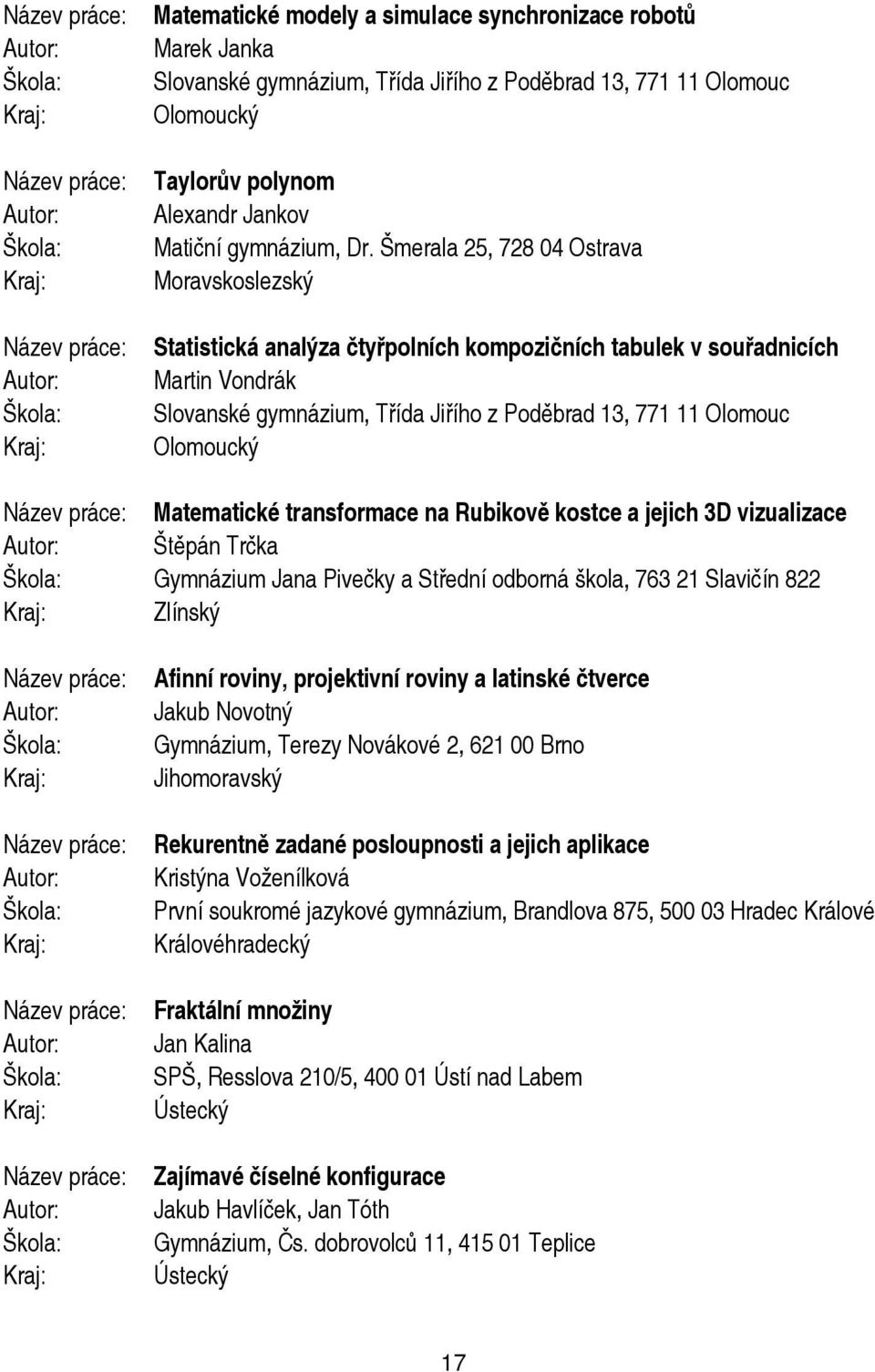 Matematické transformace na Rubikově kostce a jejich 3D vizualizace Štěpán Trčka Gymnázium Jana Pivečky a Střední odborná škola, 763 21 Slavičín 822 Zlínský Afinní roviny, projektivní roviny a