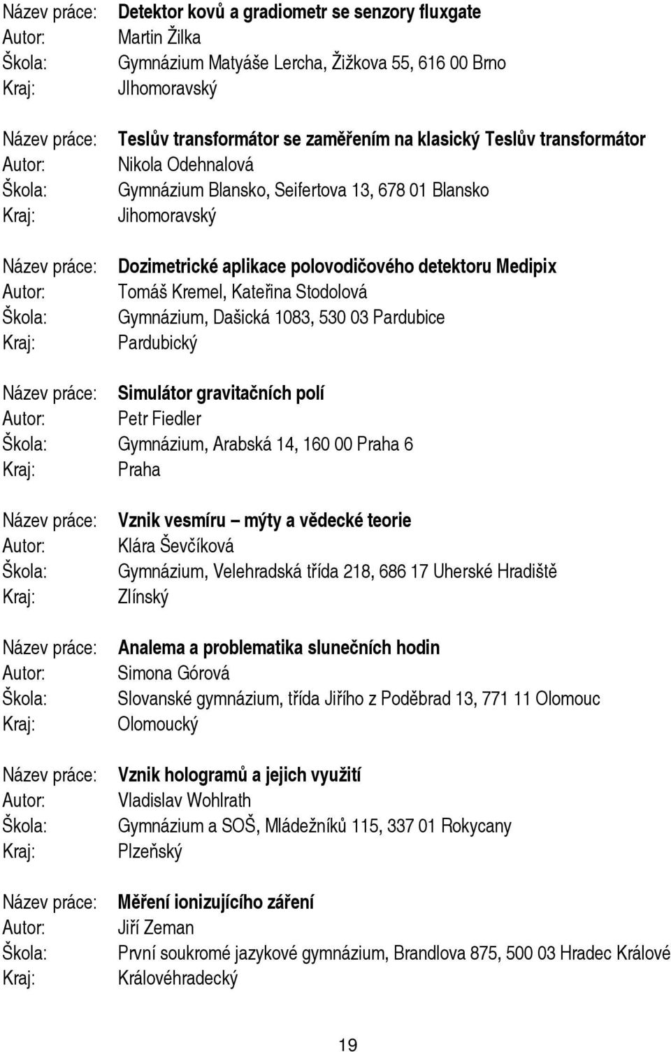 Pardubický Simulátor gravitačních polí Petr Fiedler Gymnázium, Arabská 14, 160 00 Praha 6 Praha Vznik vesmíru mýty a vědecké teorie Klára Ševčíková Gymnázium, Velehradská třída 218, 686 17 Uherské