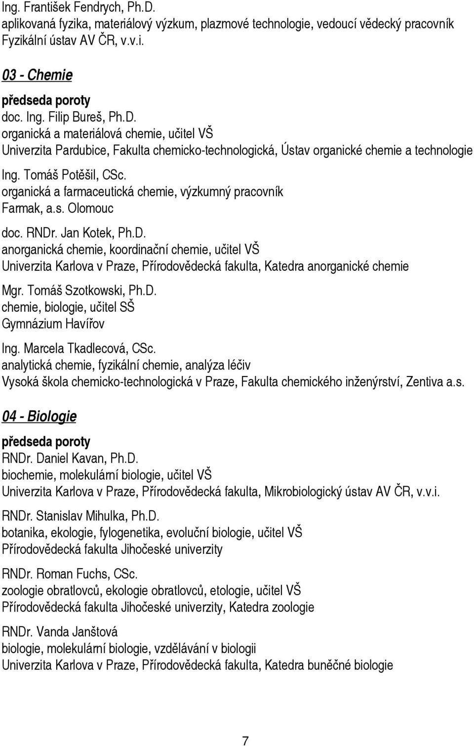 organická a farmaceutická chemie, výzkumný pracovník Farmak, a.s. Olomouc doc. RNDr