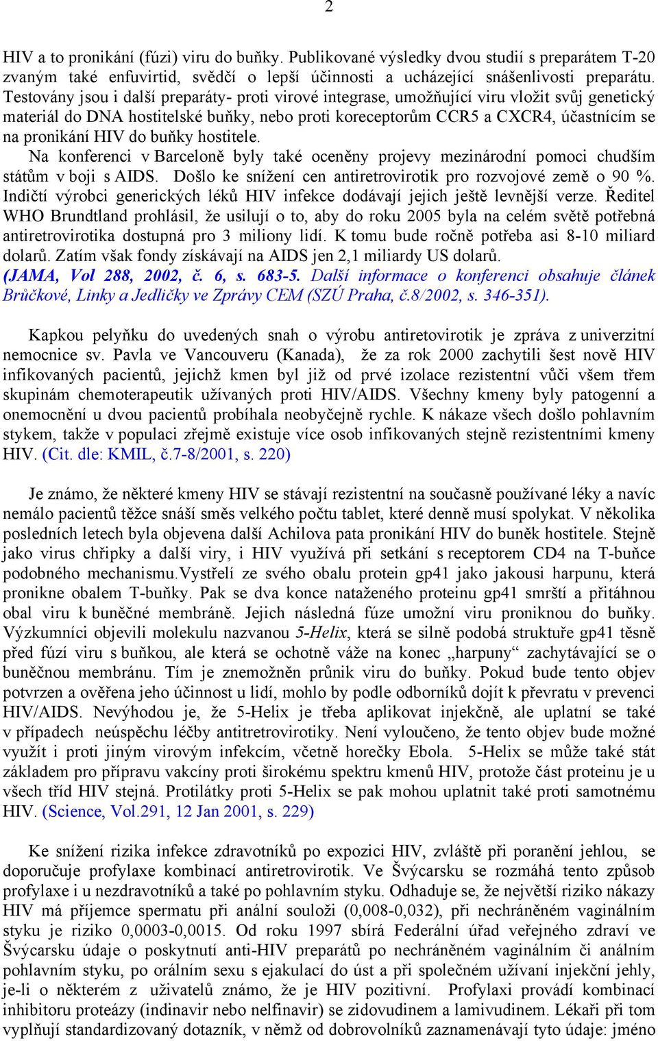 do buňky hostitele. Na konferenci v Barceloně byly také oceněny projevy mezinárodní pomoci chudším státům v boji s AIDS. Došlo ke snížení cen antiretrovirotik pro rozvojové země o 90 %.