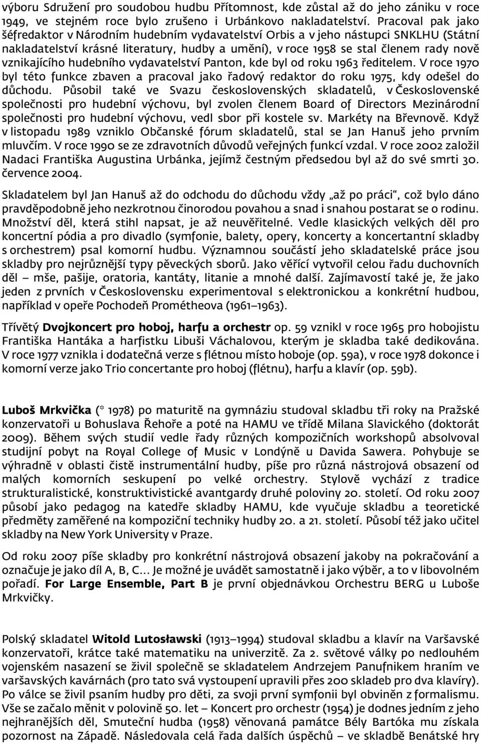 vznikajícího hudebního vydavatelství Panton, kde byl od roku 1963 ředitelem. V roce 1970 byl této funkce zbaven a pracoval jako řadový redaktor do roku 1975, kdy odešel do důchodu.