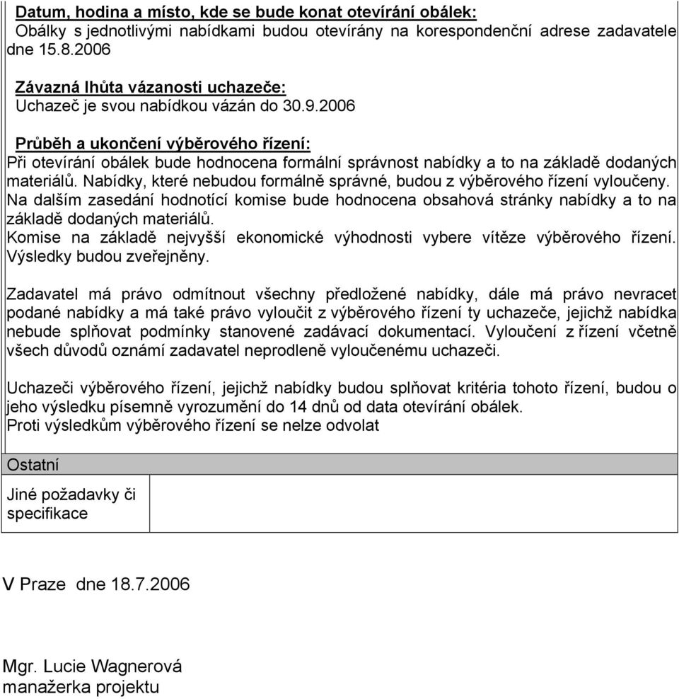 2006 Průběh a ukončení výběrového řízení: Při otevírání obálek bude hodnocena formální správnost nabídky a to na základě dodaných materiálů.