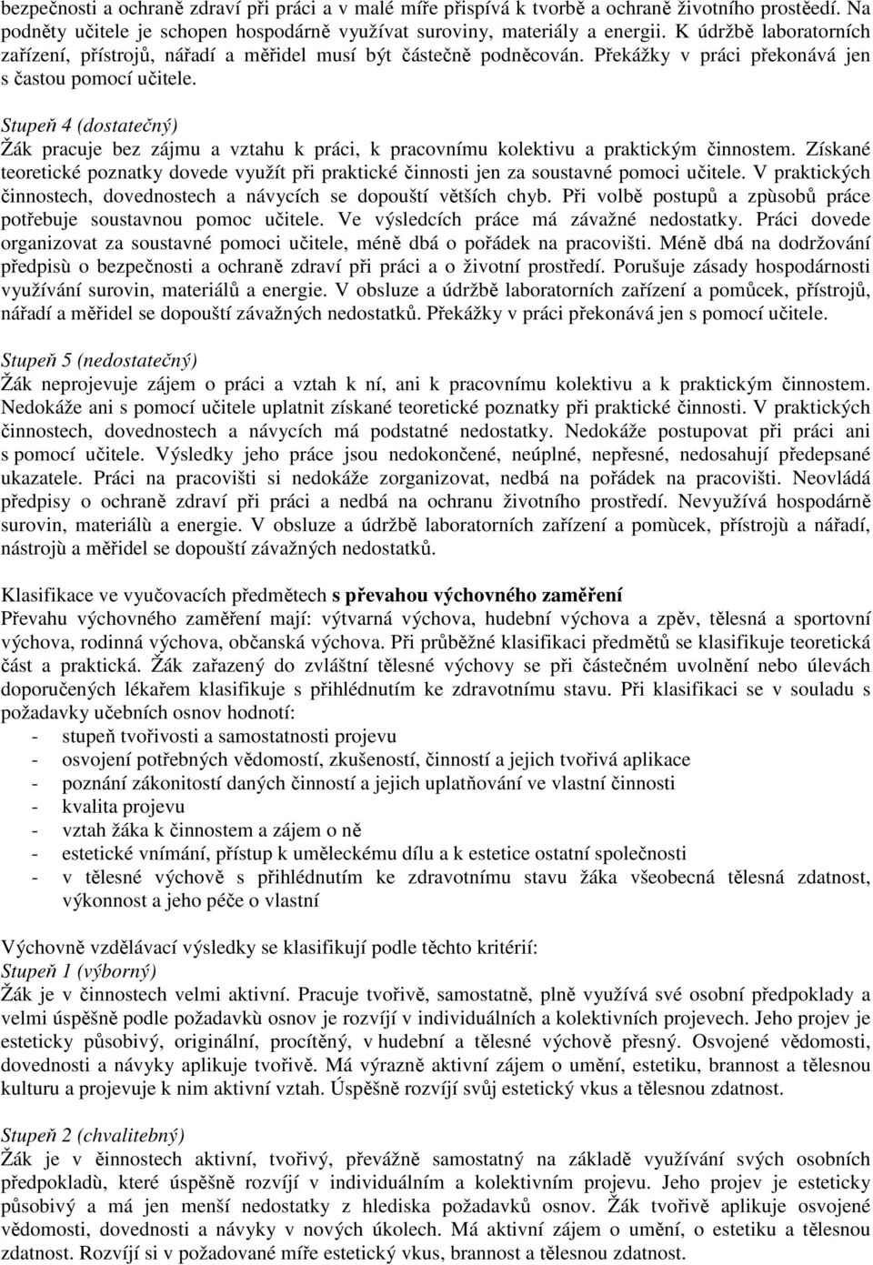 Stupeň 4 (dostatečný) Žák pracuje bez zájmu a vztahu k práci, k pracovnímu kolektivu a praktickým činnostem.